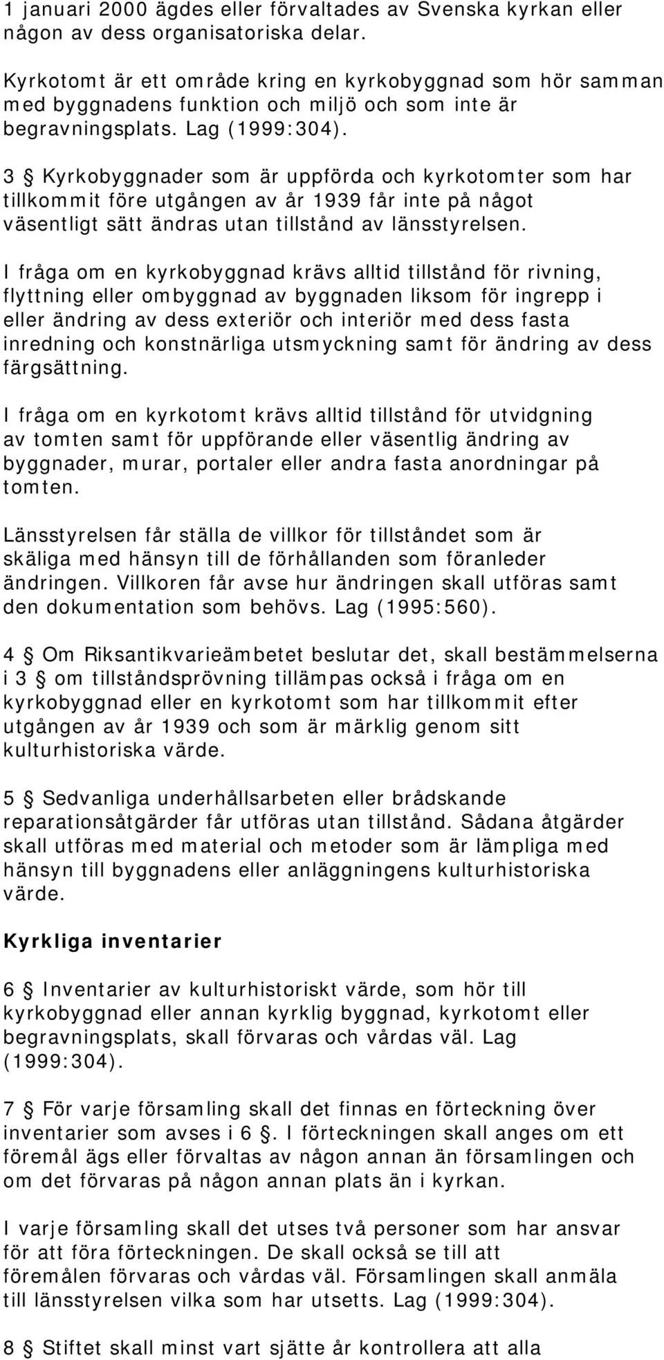 3 Kyrkobyggnader som är uppförda och kyrkotomter som har tillkommit före utgången av år 1939 får inte på något väsentligt sätt ändras utan tillstånd av länsstyrelsen.