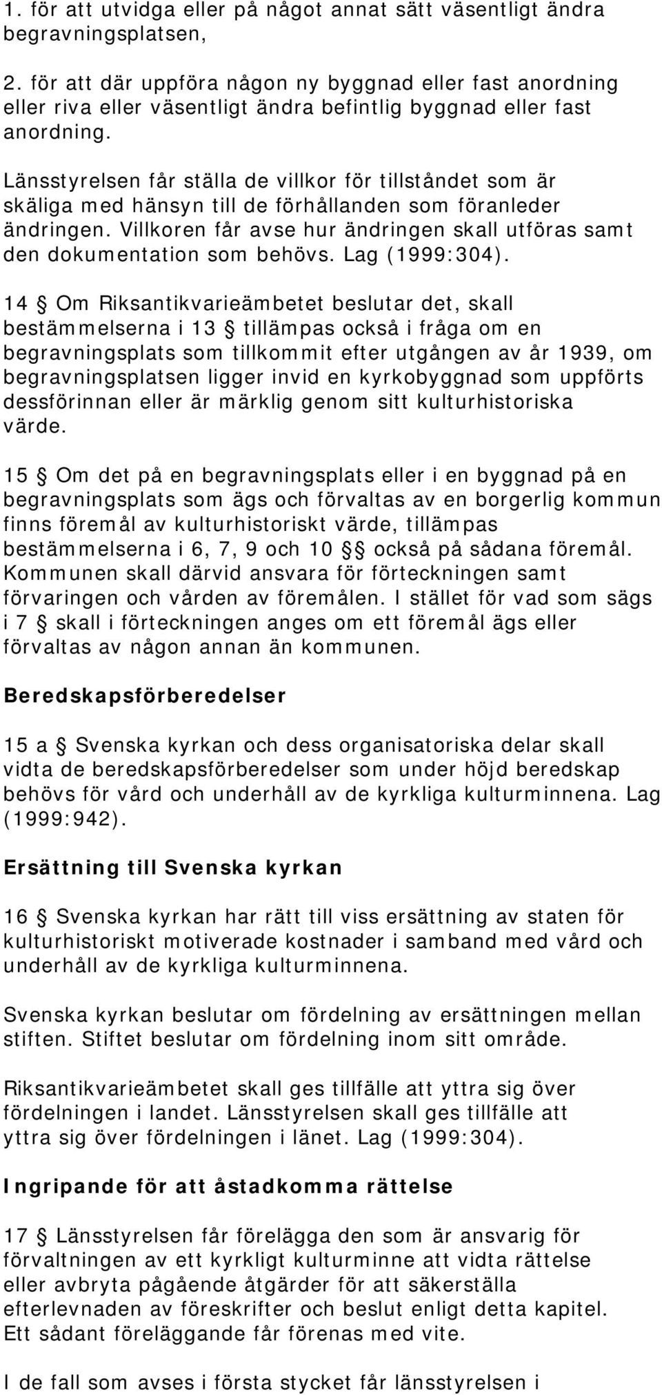 Länsstyrelsen får ställa de villkor för tillståndet som är skäliga med hänsyn till de förhållanden som föranleder ändringen.