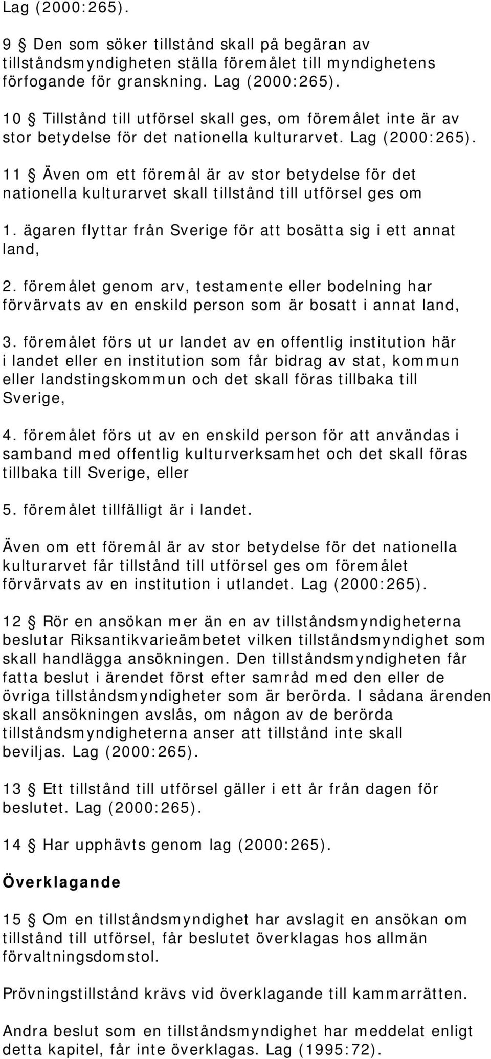 11 Även om ett föremål är av stor betydelse för det nationella kulturarvet skall tillstånd till utförsel ges om 1. ägaren flyttar från Sverige för att bosätta sig i ett annat land, 2.