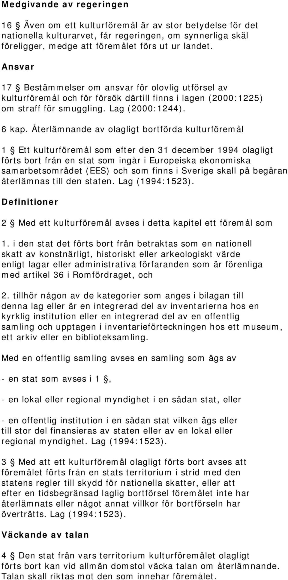 Återlämnande av olagligt bortförda kulturföremål 1 Ett kulturföremål som efter den 31 december 1994 olagligt förts bort från en stat som ingår i Europeiska ekonomiska samarbetsområdet (EES) och som