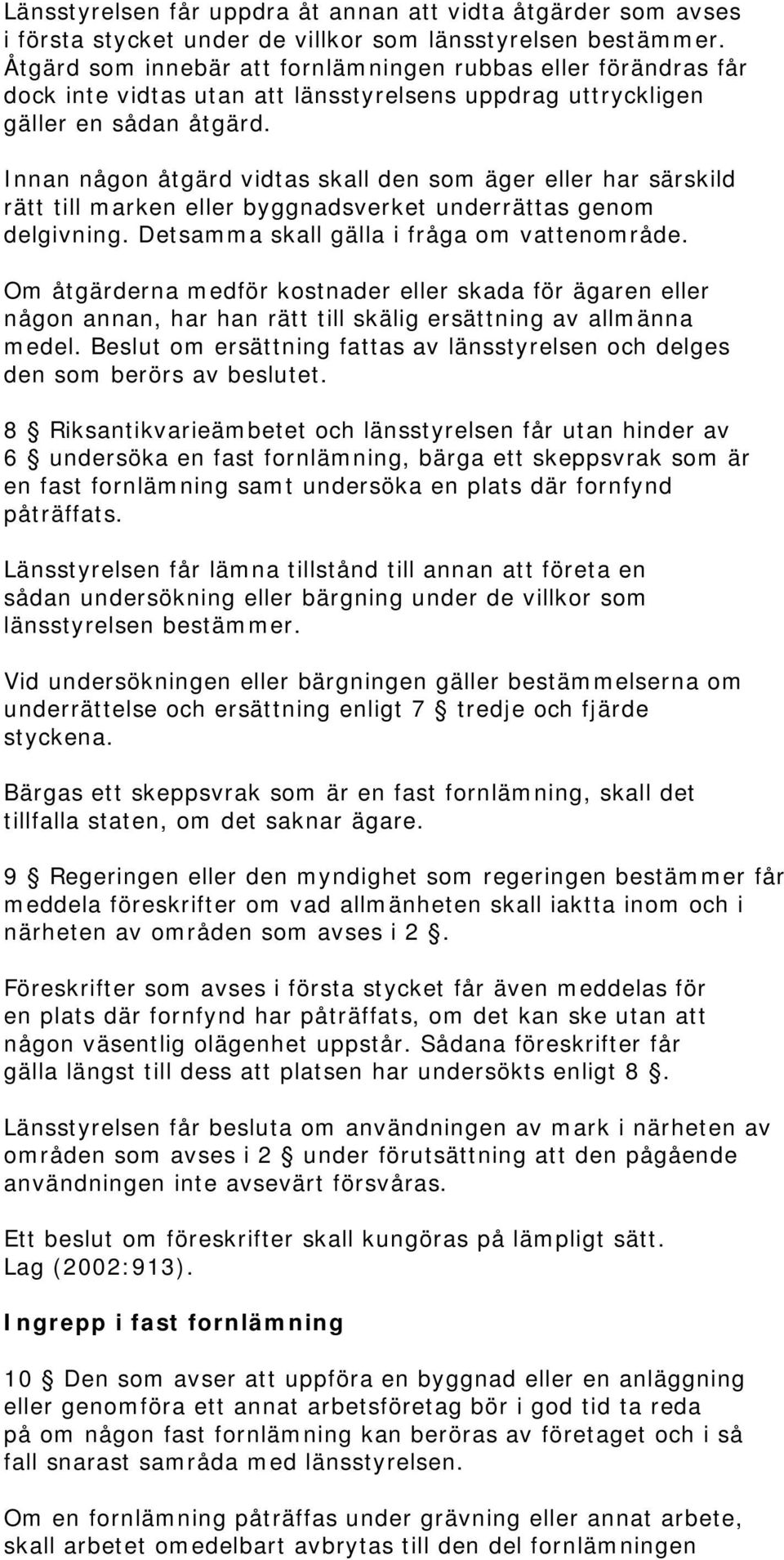 Innan någon åtgärd vidtas skall den som äger eller har särskild rätt till marken eller byggnadsverket underrättas genom delgivning. Detsamma skall gälla i fråga om vattenområde.