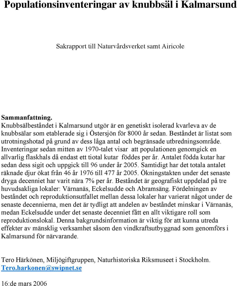 Beståndet är listat som utrotningshotad på grund av dess låga antal och begränsade utbredningsområde.