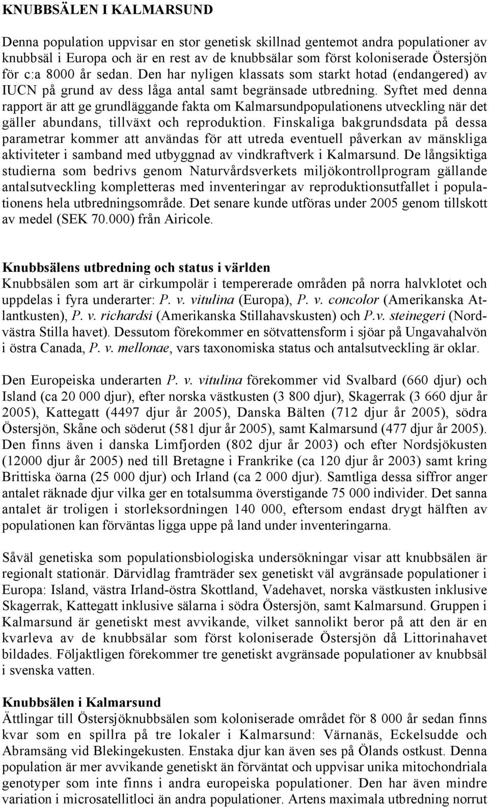 Syftet med denna rapport är att ge grundläggande fakta om Kalmarsundpopulationens utveckling när det gäller abundans, tillväxt och reproduktion.