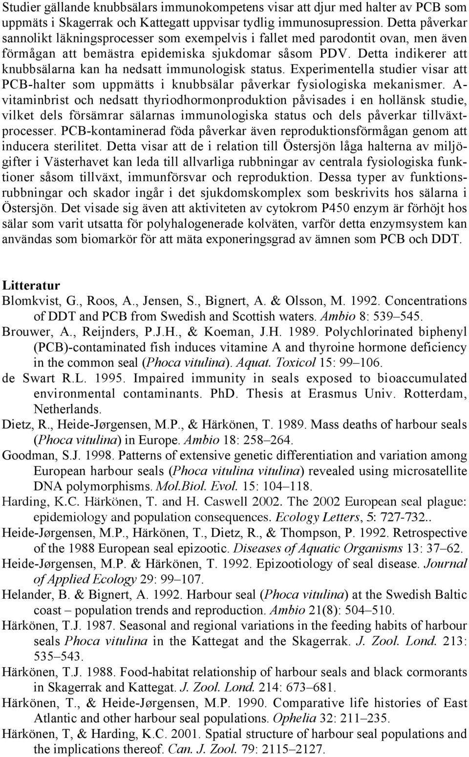 Detta indikerer att knubbsälarna kan ha nedsatt immunologisk status. Experimentella studier visar att PCB-halter som uppmätts i knubbsälar påverkar fysiologiska mekanismer.