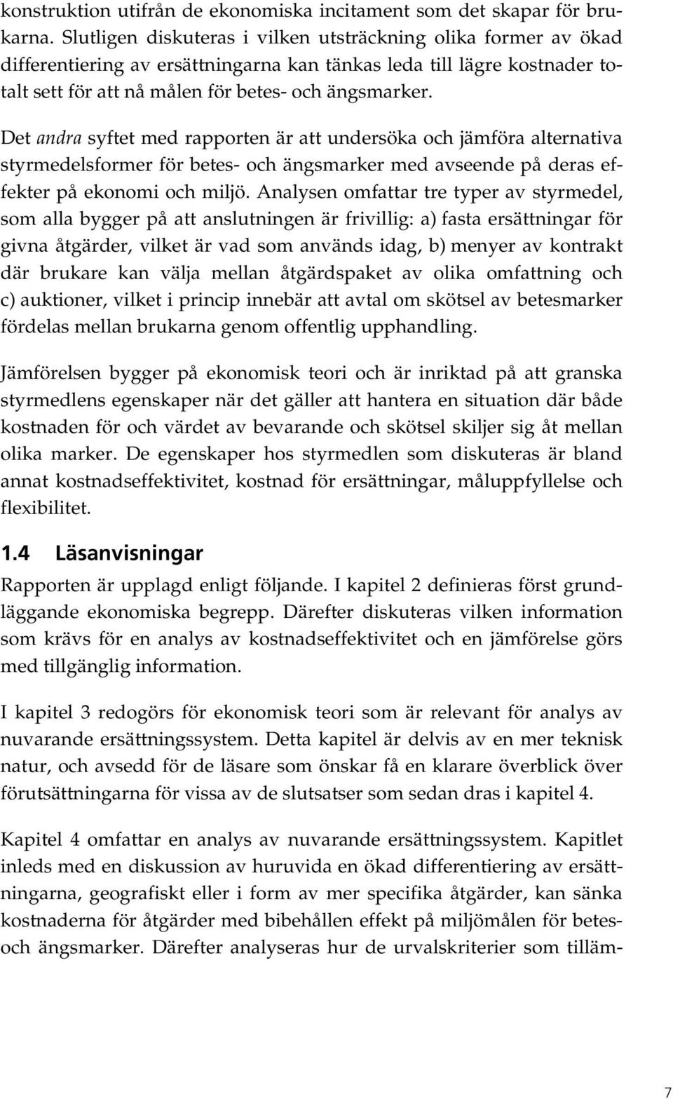 Det andra syftet med rapporten är att undersöka och jämföra alternativa styrmedelsformer för betes- och ängsmarker med avseende på deras effekter på ekonomi och miljö.