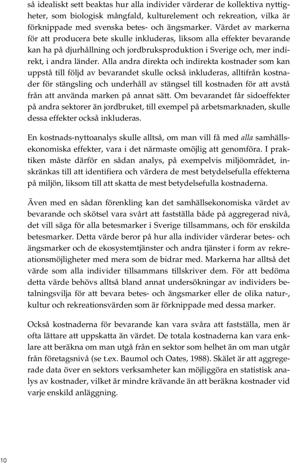 Alla andra direkta och indirekta kostnader som kan uppstå till följd av bevarandet skulle också inkluderas, alltifrån kostnader för stängsling och underhåll av stängsel till kostnaden för att avstå