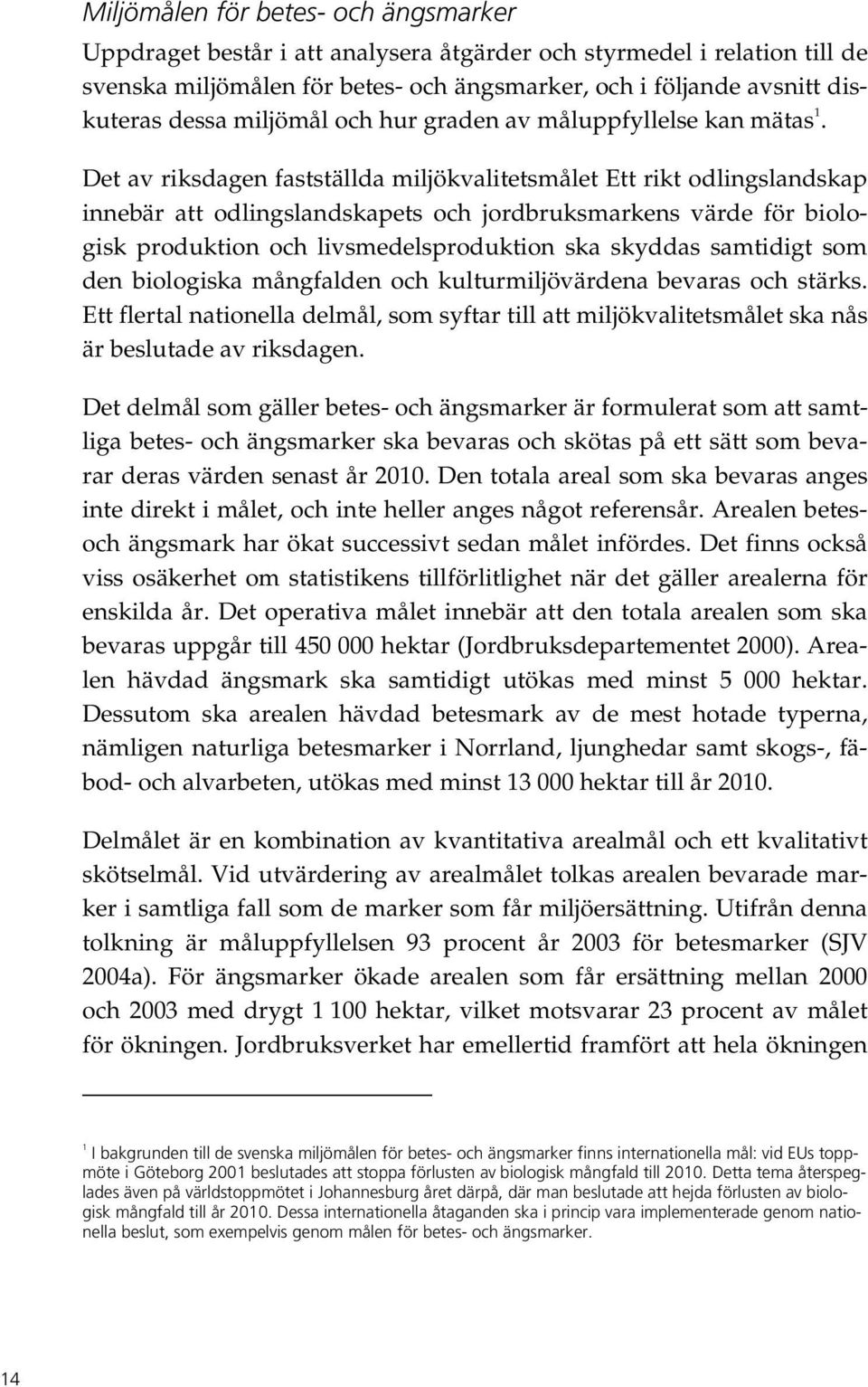 Det av riksdagen fastställda miljökvalitetsmålet Ett rikt odlingslandskap innebär att odlingslandskapets och jordbruksmarkens värde för biologisk produktion och livsmedelsproduktion ska skyddas