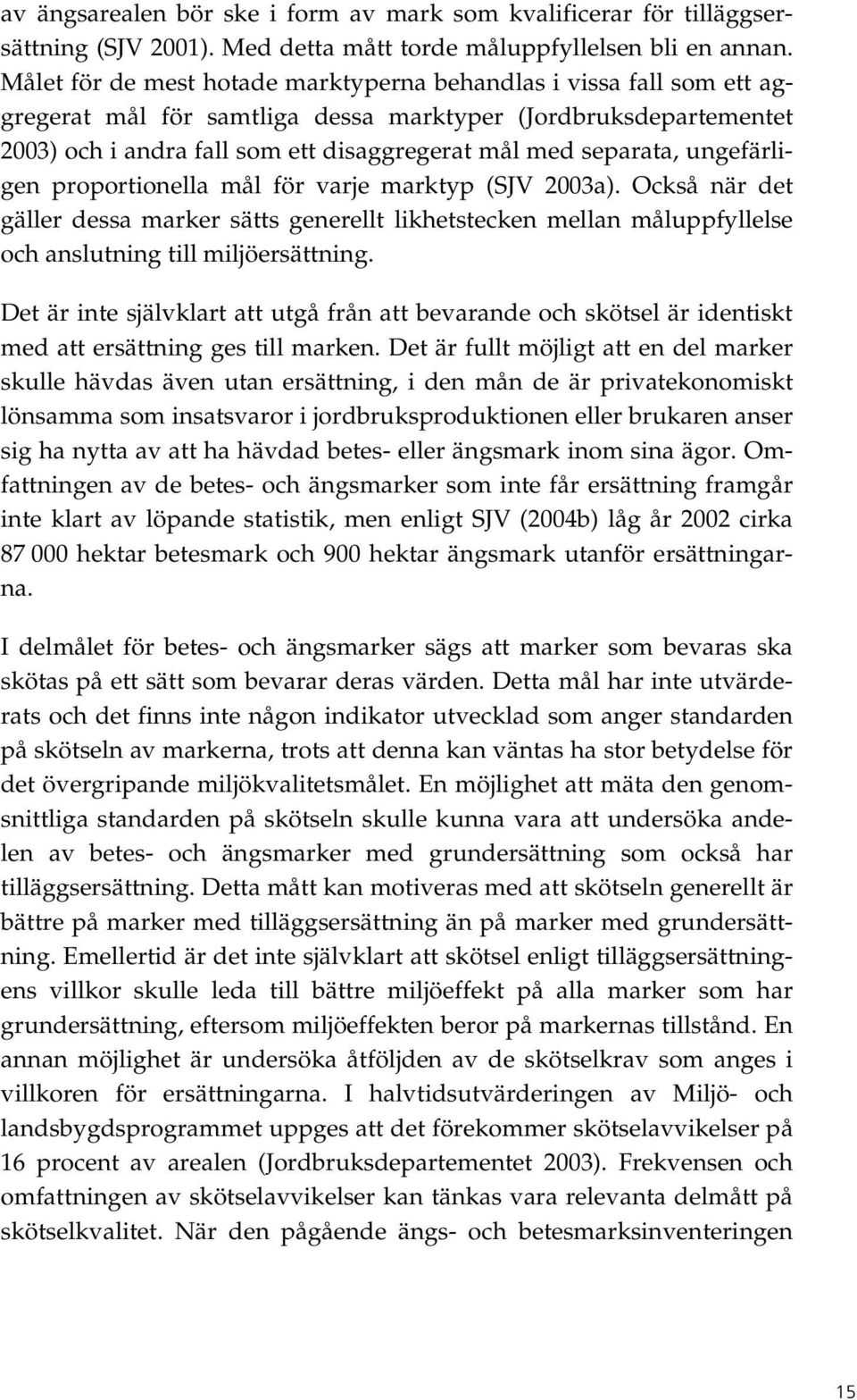 ungefärligen proportionella mål för varje marktyp (SJV 2003a). Också när det gäller dessa marker sätts generellt likhetstecken mellan måluppfyllelse och anslutning till miljöersättning.