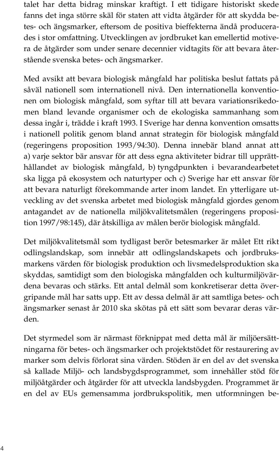 Utvecklingen av jordbruket kan emellertid motivera de åtgärder som under senare decennier vidtagits för att bevara återstående svenska betes- och ängsmarker.