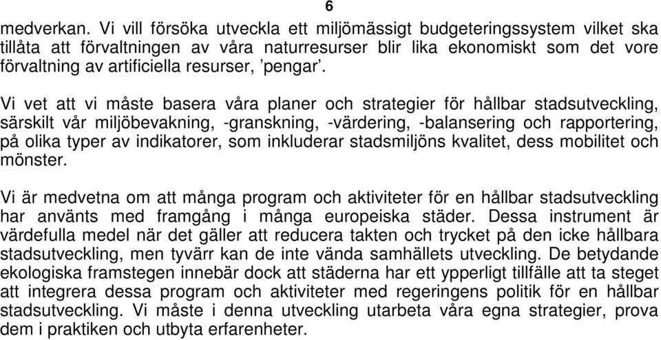 Vi vet att vi måste basera våra planer och strategier för hållbar stadsutveckling, särskilt vår miljöbevakning, -granskning, -värdering, -balansering och rapportering, på olika typer av indikatorer,