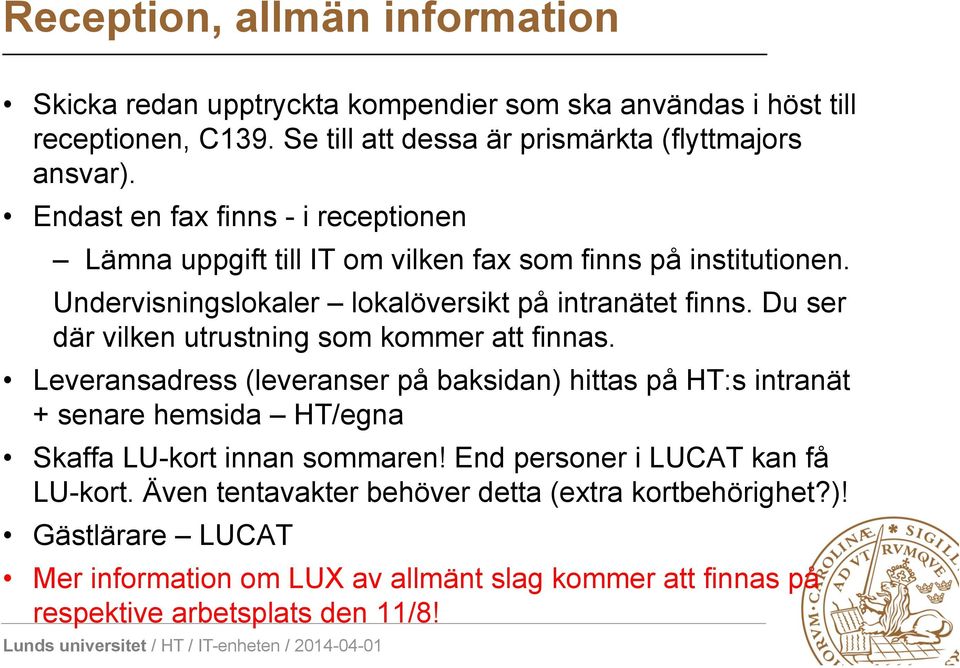 Du ser där vilken utrustning som kommer att finnas. Leveransadress (leveranser på baksidan) hittas på HT:s intranät + senare hemsida HT/egna Skaffa LU-kort innan sommaren!