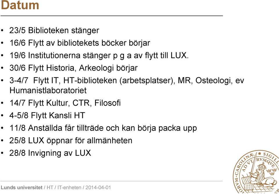 30/6 Flytt Historia, Arkeologi börjar 3-4/7 Flytt IT, HT-biblioteken (arbetsplatser), MR, Osteologi,