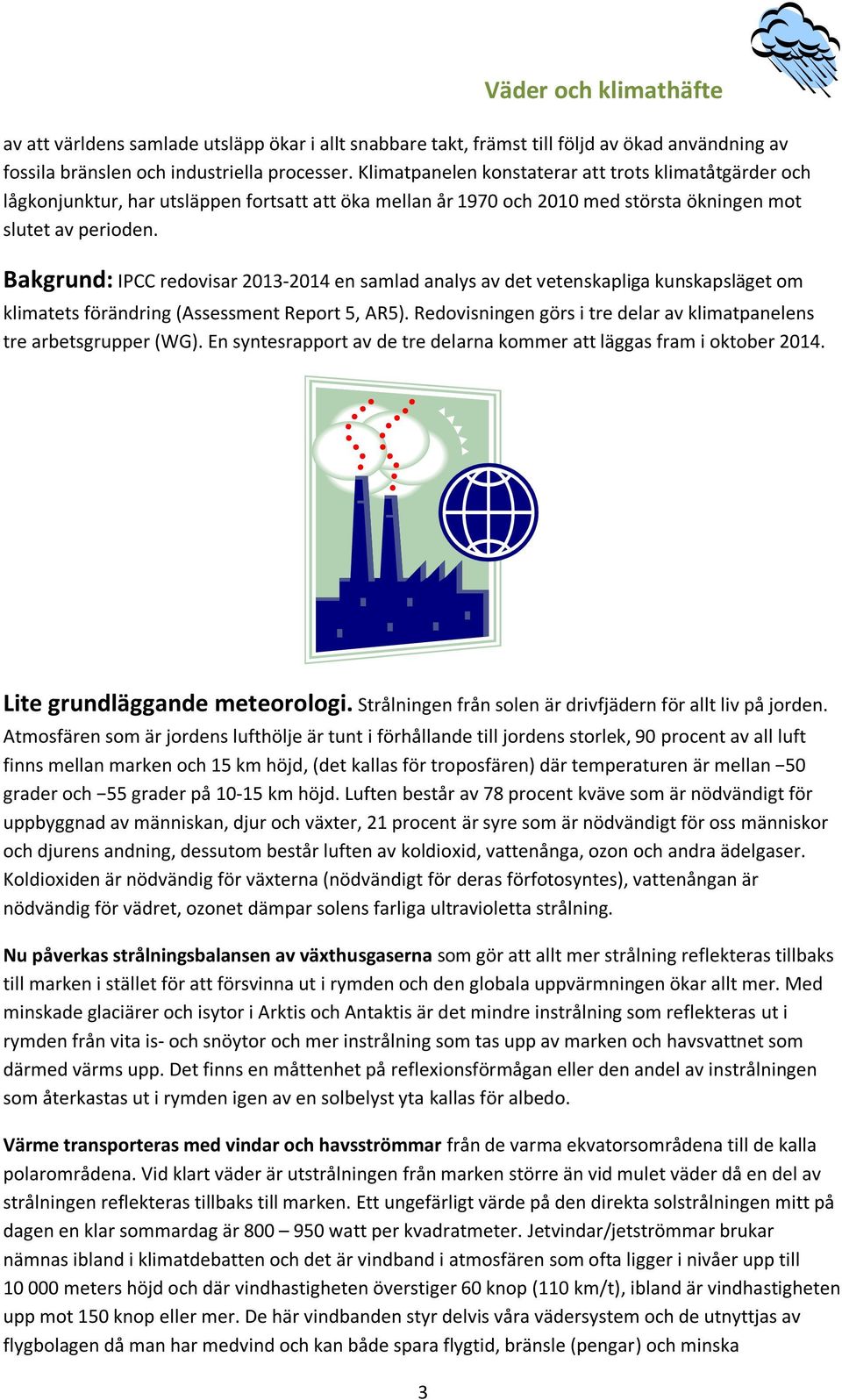 Bakgrund: IPCC redovisar 2013-2014 en samlad analys av det vetenskapliga kunskapsläget om klimatets förändring (Assessment Report 5, AR5).