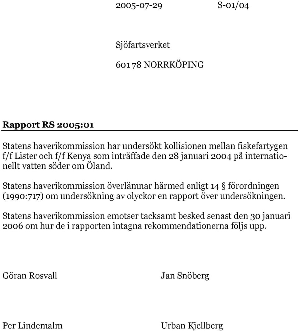 Statens haverikommission överlämnar härmed enligt 14 förordningen (1990:717) om undersökning av olyckor en rapport över undersökningen.