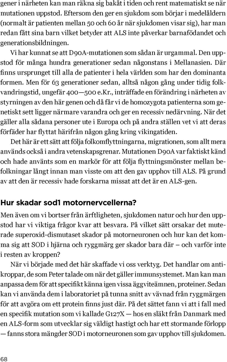 barnafödandet och generationsbildningen. Vi har kunnat se att D90A-mutationen som sådan är urgammal. Den uppstod för många hundra generationer sedan någonstans i Mellanasien.