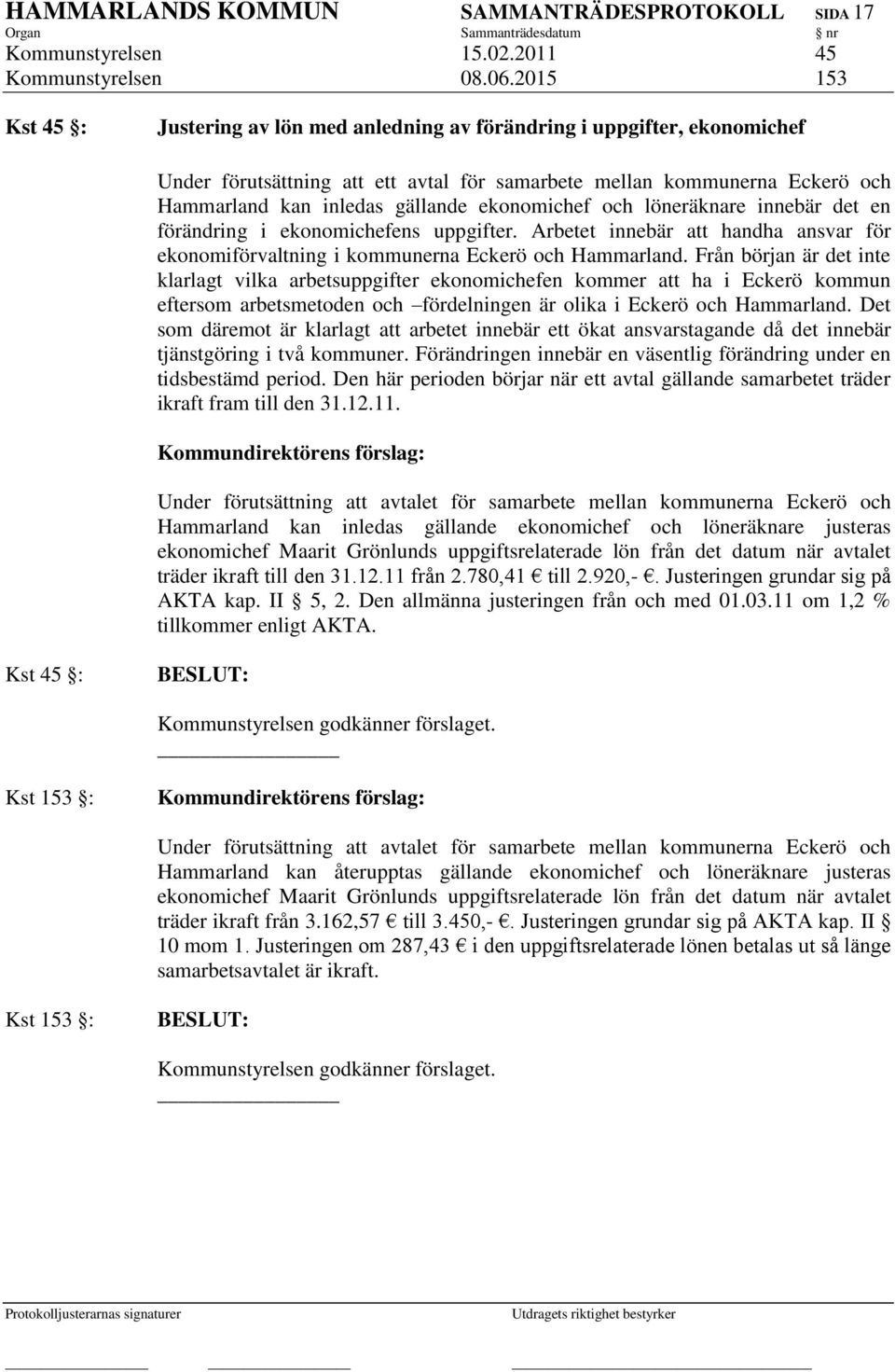 ekonomichef och löneräknare innebär det en förändring i ekonomichefens uppgifter. Arbetet innebär att handha ansvar för ekonomiförvaltning i kommunerna Eckerö och Hammarland.