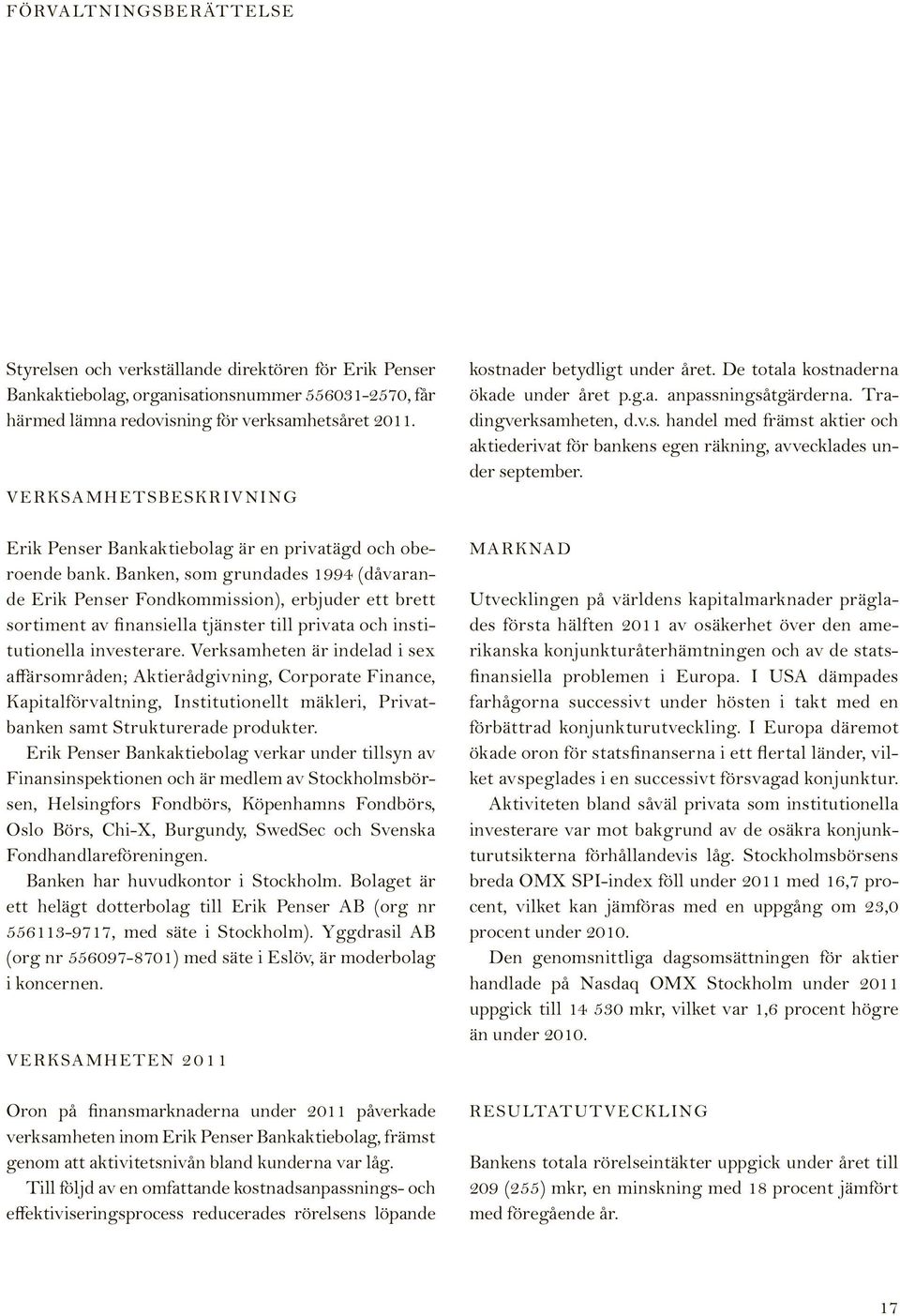 Banken, som grundades 1994 (dåvarande Erik Penser Fondkommission), erbjuder ett brett sortiment av finansiella tjänster till privata och institutionella investerare.