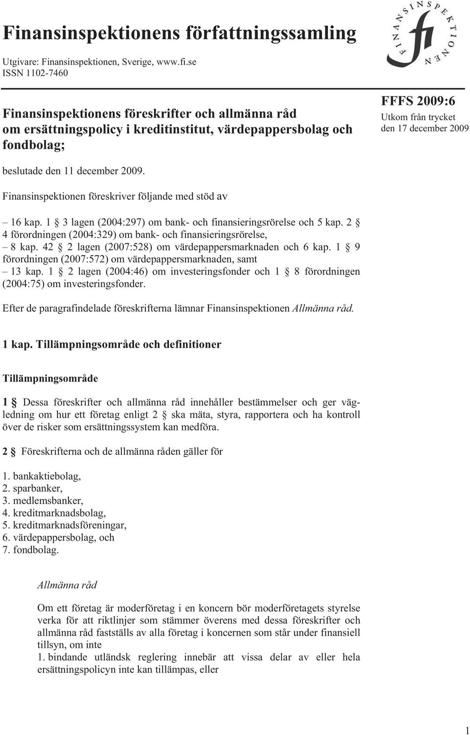 beslutade den 11 december 2009. Finansinspektionen föreskriver följande med stöd av 16 kap. 1 3 lagen (2004:297) om bank- och finansieringsrörelse och 5 kap.