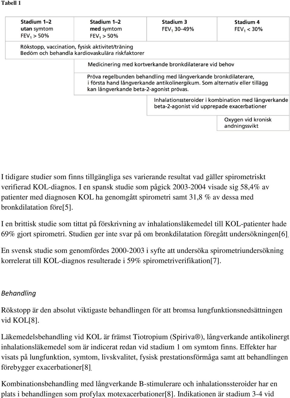 I en brittisk studie som tittat på förskrivning av inhalationsläkemedel till KOL-patienter hade 69% gjort spirometri. Studien ger inte svar på om bronkdilatation föregått undersökningen[6].