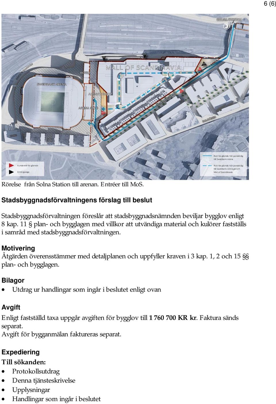 11 plan- och bygglagen med villkor att utvändiga material och kulörer fastställs i samråd med stadsbyggnadsförvaltningen.