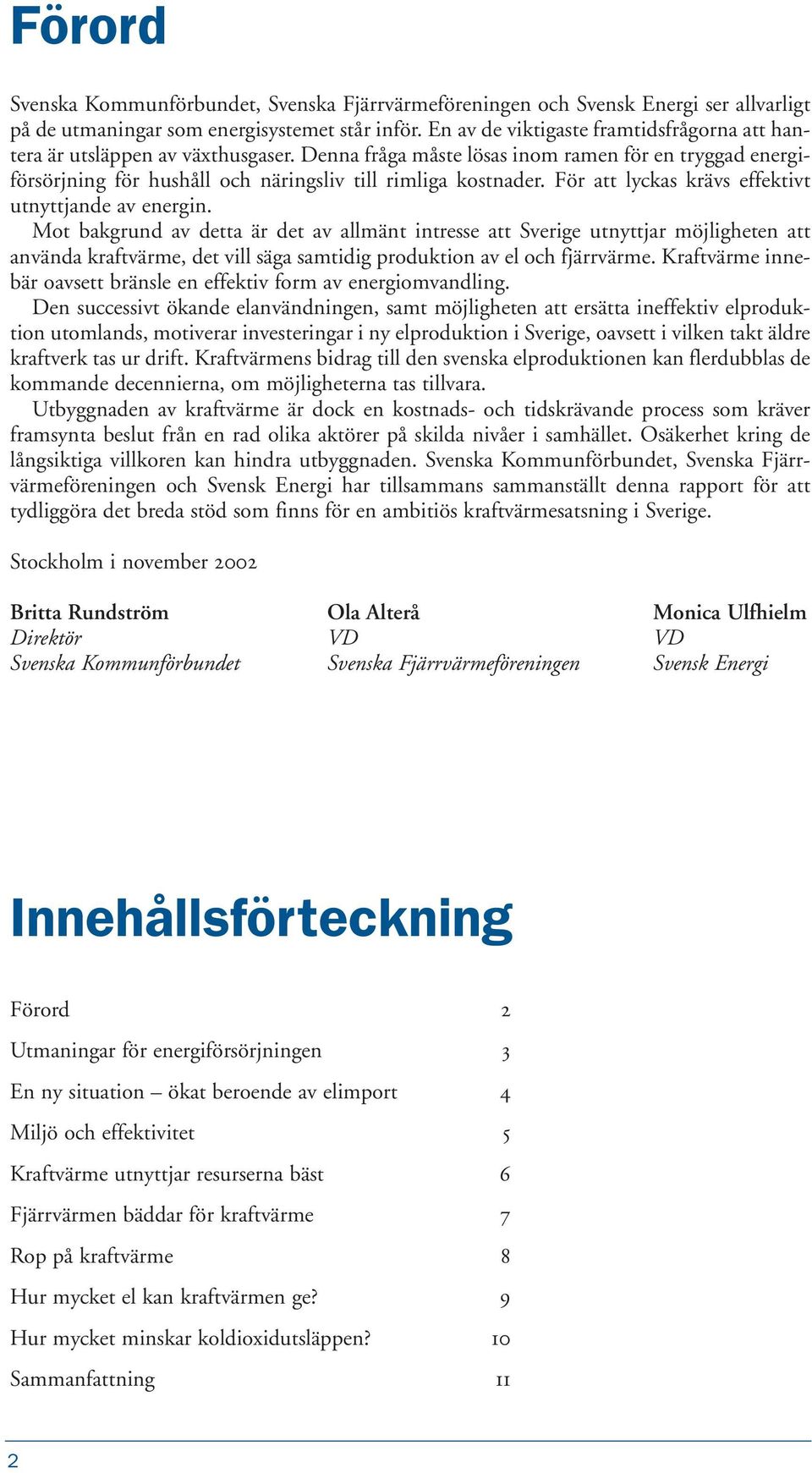 För att lyckas krävs effektivt utnyttjande av energin.