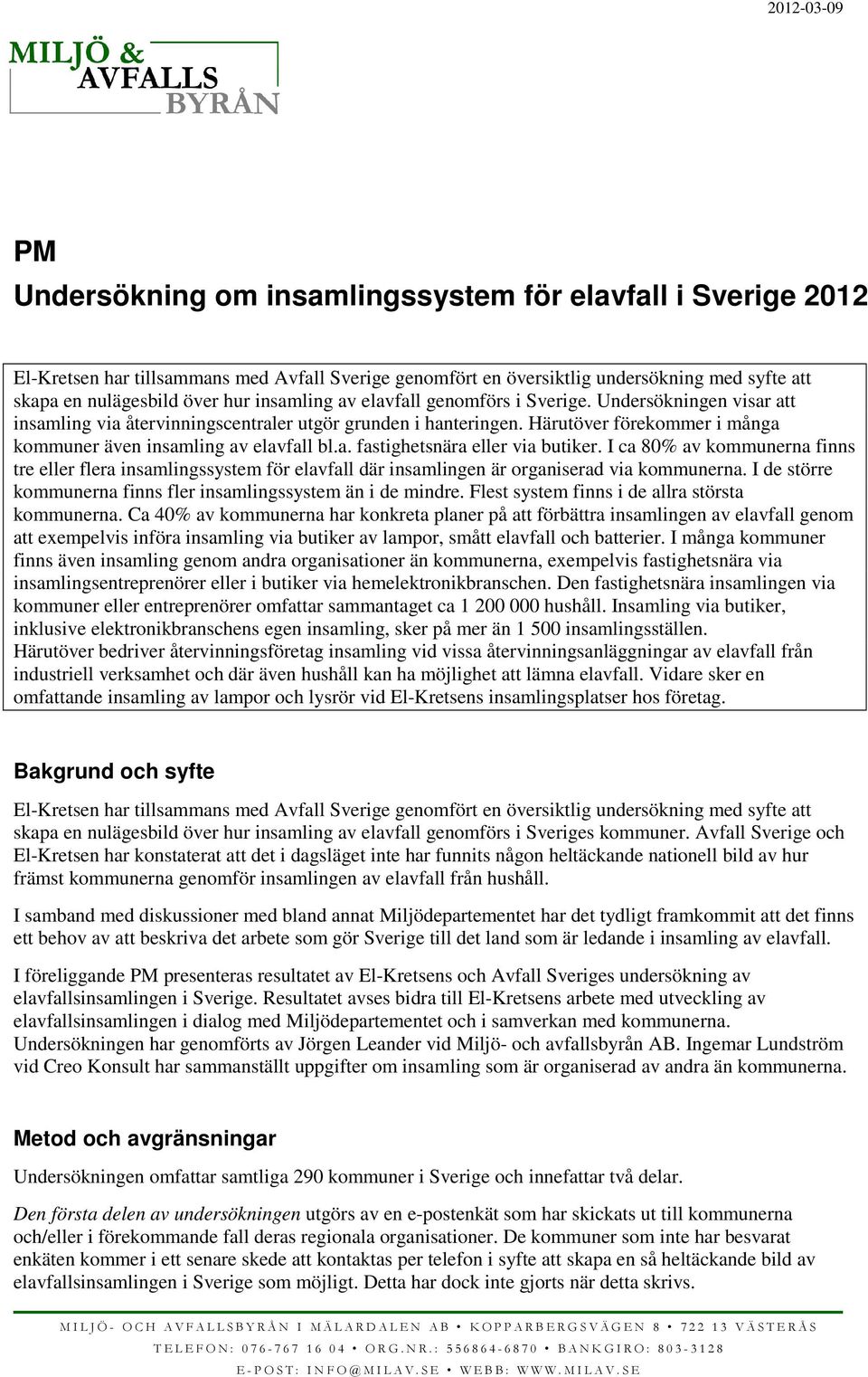 Härutöver förekommer i många kommuner även insamling av elavfall bl.a. fastighetsnära eller via butiker.