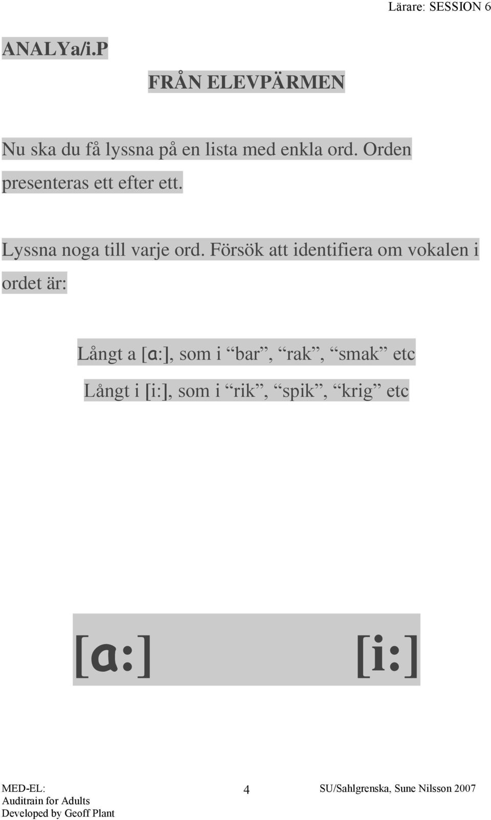 Orden presenteras ett efter ett. Lyssna noga till varje ord.