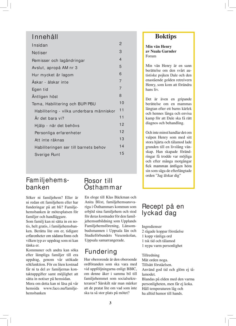 Eller är ni redan ett familjehem eller har funderingar på att bli? Familjehemsbanken är mötesplatsen för familjer och handläggare.