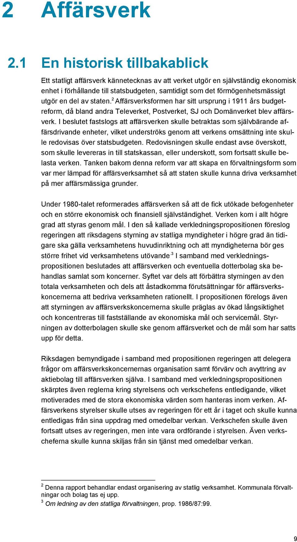 del av staten. 2 Affärsverksformen har sitt ursprung i 1911 års budgetreform, då bland andra Televerket, Postverket, SJ och Domänverket blev affärsverk.