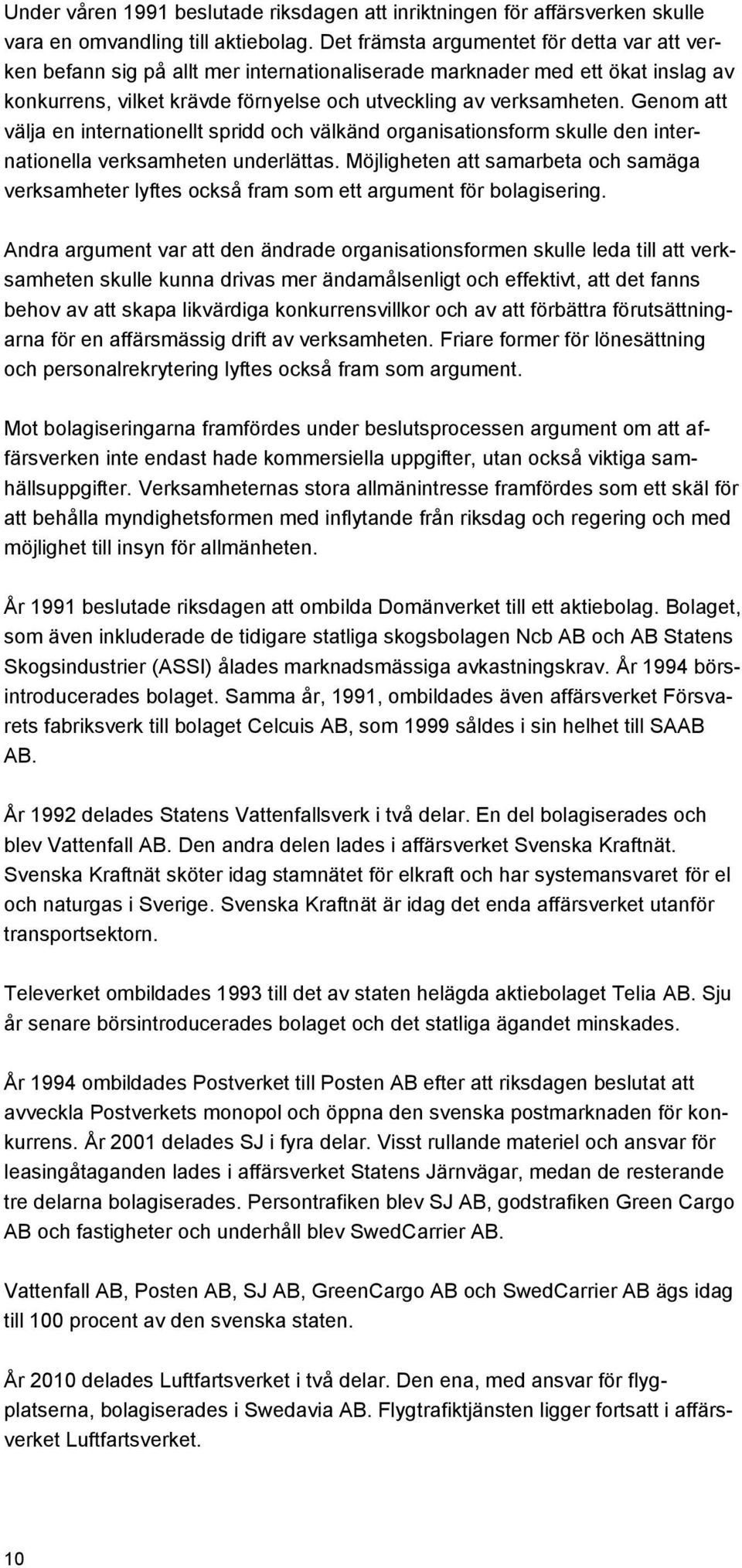 Genom att välja en internationellt spridd och välkänd organisationsform skulle den internationella verksamheten underlättas.