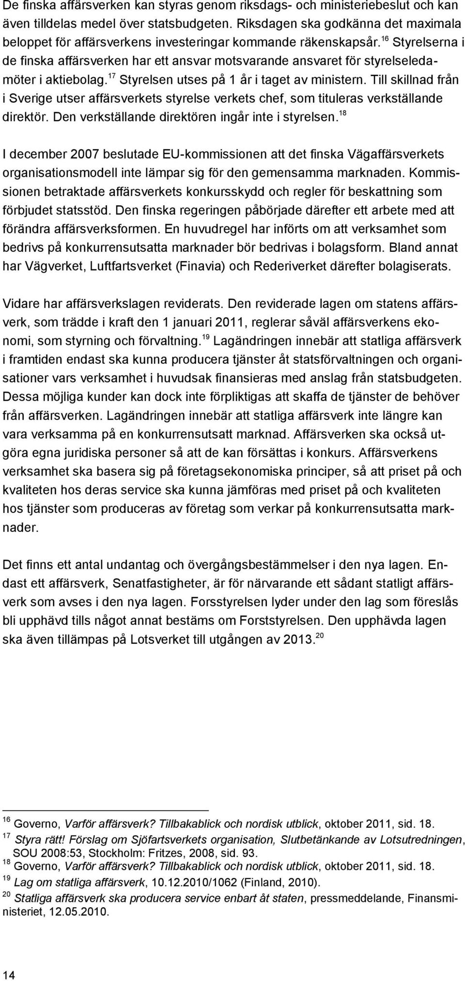 16 Styrelserna i de finska affärsverken har ett ansvar motsvarande ansvaret för styrelseledamöter i aktiebolag. 17 Styrelsen utses på 1 år i taget av ministern.