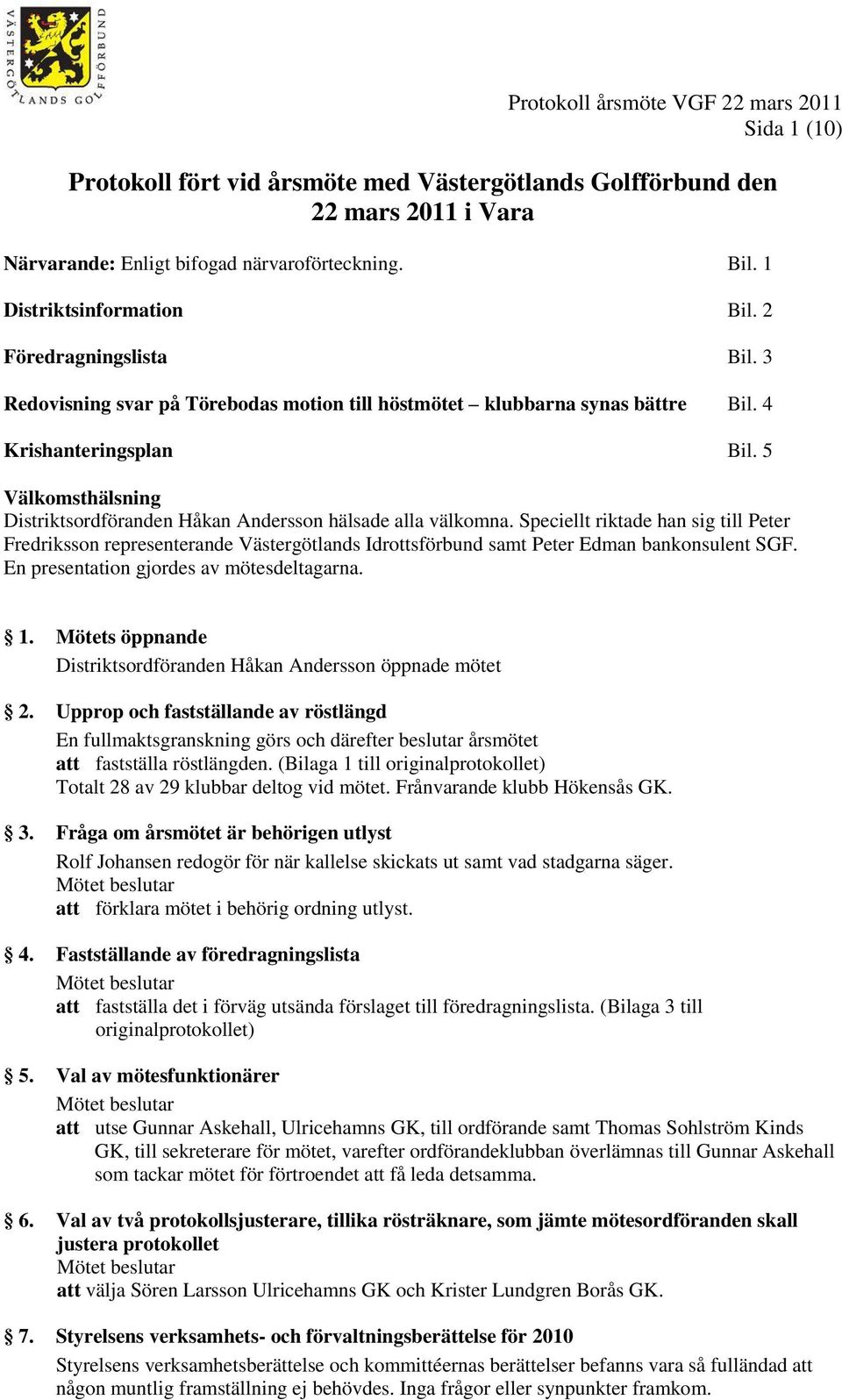 5 Välkomsthälsning Distriktsordföranden Håkan Andersson hälsade alla välkomna.
