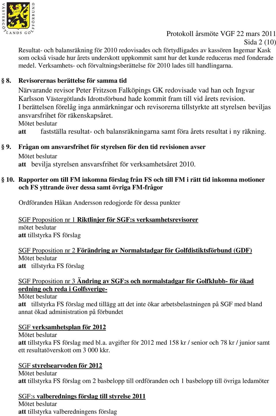 Revisorernas berättelse för samma tid Närvarande revisor Peter Fritzson Falköpings GK redovisade vad han och Ingvar Karlsson Västergötlands Idrottsförbund hade kommit fram till vid årets revision.