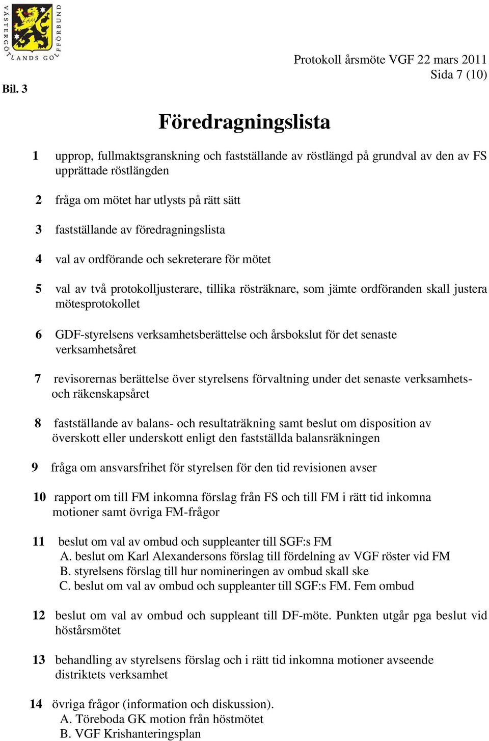 mötesprotokollet GDF-styrelsens verksamhetsberättelse och årsbokslut för det senaste verksamhetsåret 7 revisorernas berättelse över styrelsens förvaltning under det senaste verksamhetsoch