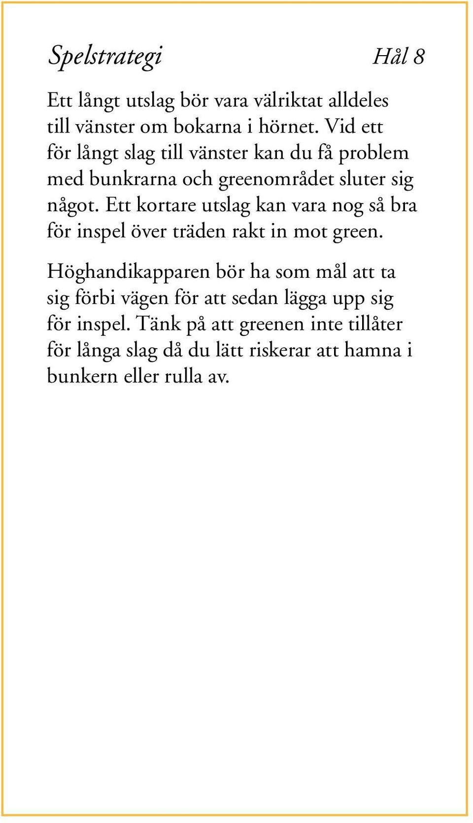 Ett kortare utslag kan vara nog så bra för inspel över träden rakt in mot green.