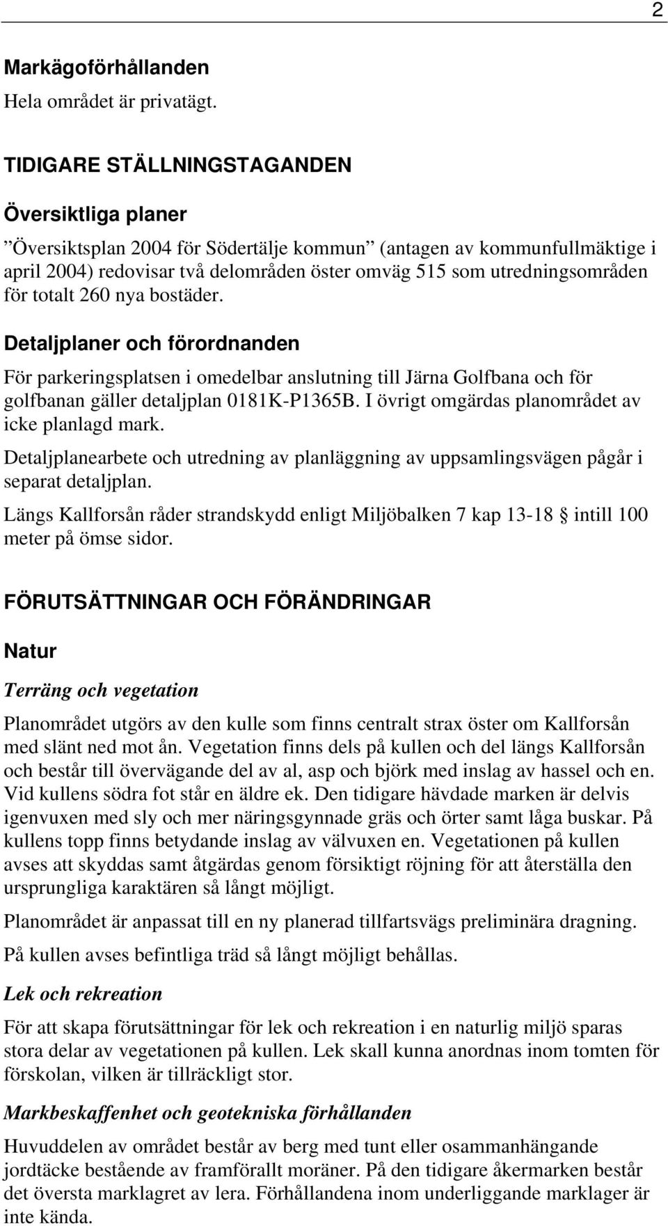 totalt 260 nya bostäder. Detaljplaner och förordnanden För parkeringsplatsen i omedelbar anslutning till Järna Golfbana och för golfbanan gäller detaljplan 0181K-P1365B.