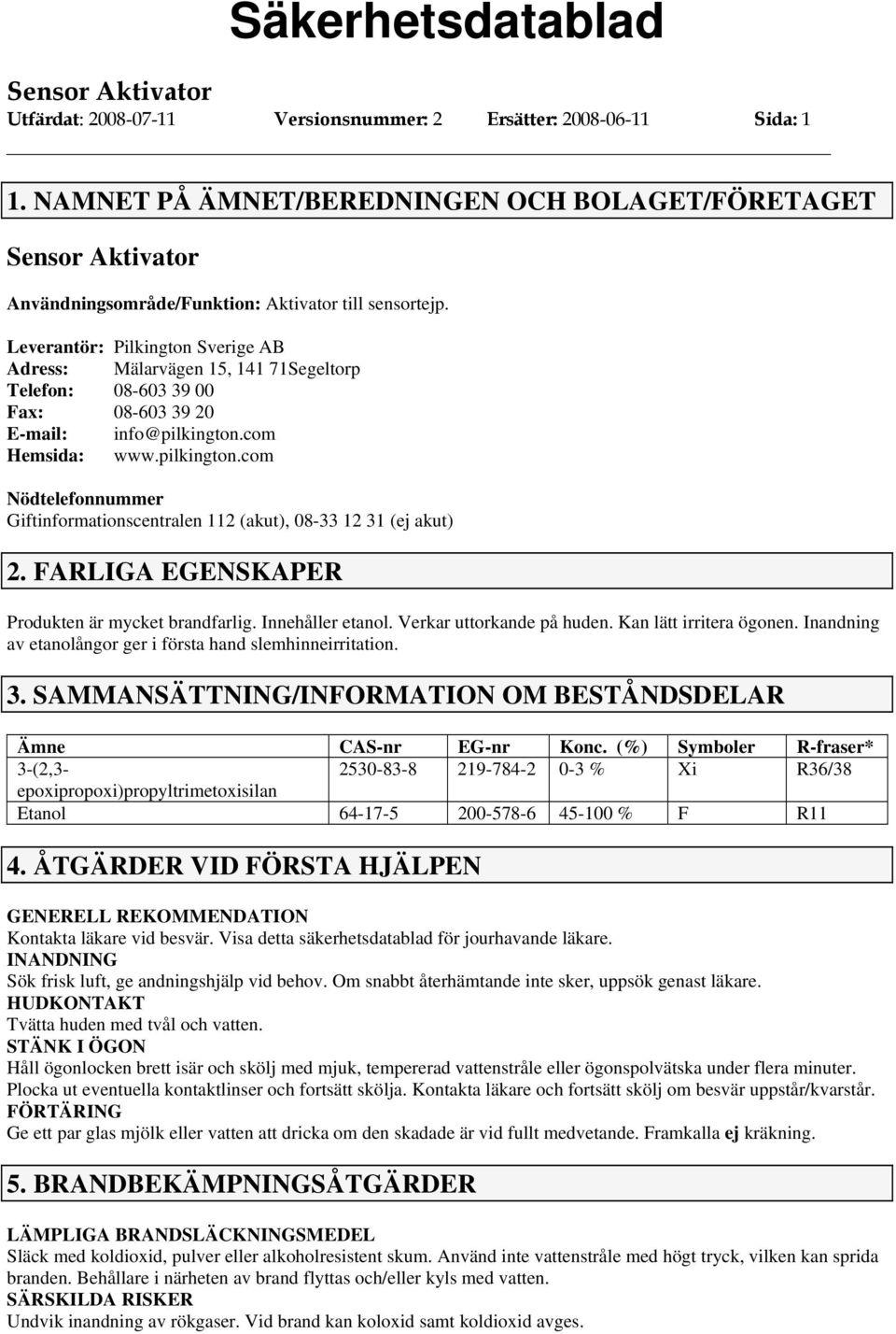 com Hemsida: www.pilkington.com Nödtelefonnummer Giftinformationscentralen 112 (akut), 08-33 12 31 (ej akut) 2. FARLIGA EGENSKAPER Produkten är mycket brandfarlig. Innehåller etanol.