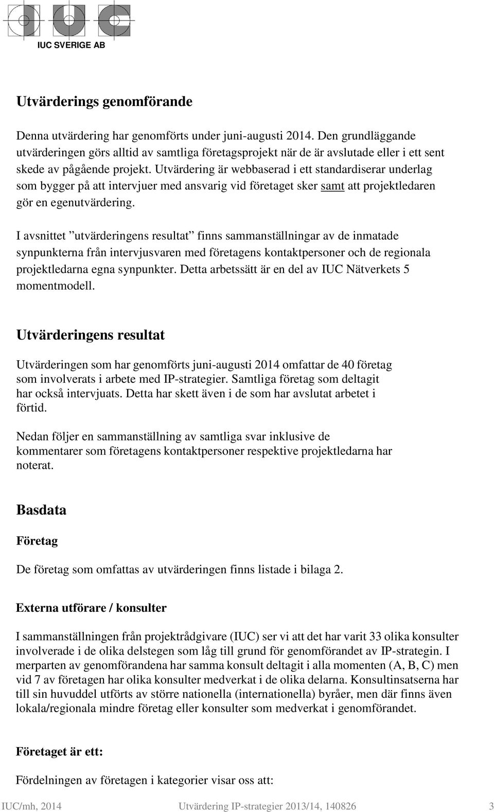 Utvärdering är webbaserad i ett standardiserar underlag som bygger på att intervjuer med ansvarig vid företaget sker samt att projektledaren gör en egenutvärdering.