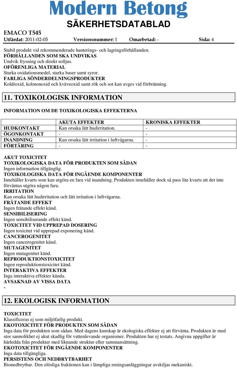 TOXIKOLOGISK INFORMATION INFORMATION OM DE TOXIKOLOGISKA EFFEKTERNA AKUTA EFFEKTER KRONISKA EFFEKTER HUDKONTAKT Kan orsaka lätt hudirritation.