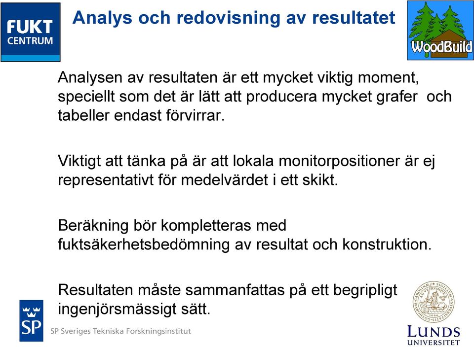 Viktigt att tänka på är att lokala monitorpositioner är ej representativt för medelvärdet i ett skikt.