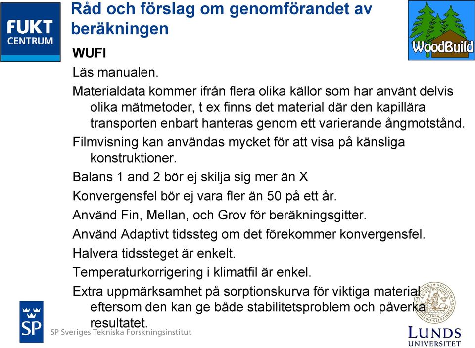 ångmotstånd. Filmvisning kan användas mycket för att visa på känsliga konstruktioner. Balans 1 and 2 bör ej skilja sig mer än X Konvergensfel bör ej vara fler än 50 på ett år.