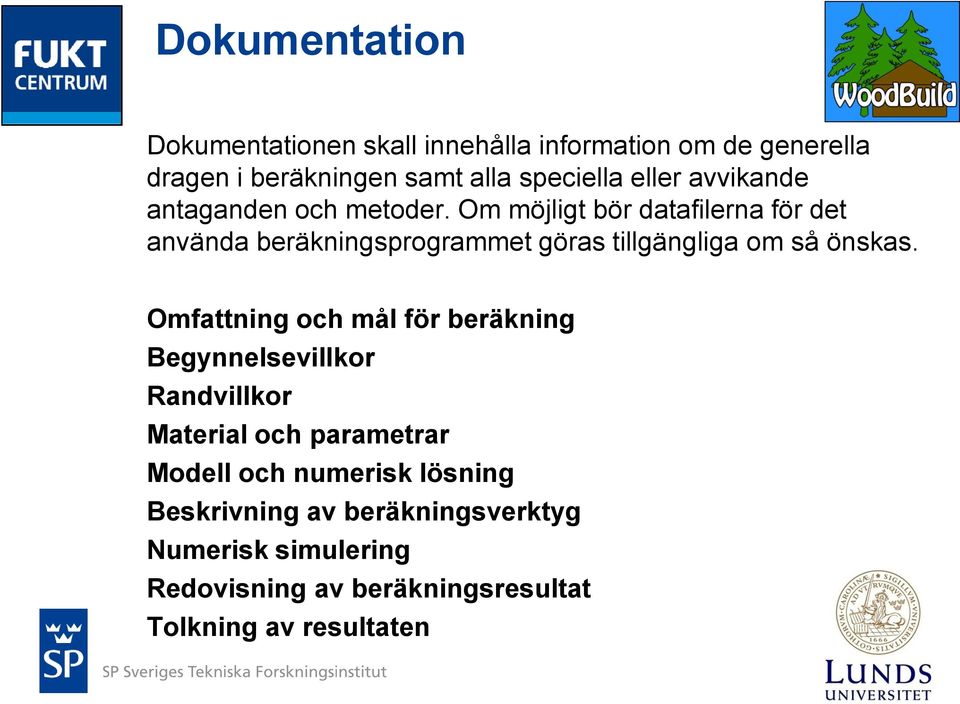 Om möjligt bör datafilerna för det använda beräkningsprogrammet göras tillgängliga om så önskas.