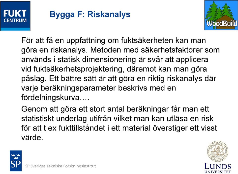 man göra påslag. Ett bättre sätt är att göra en riktig riskanalys där varje beräkningsparameter beskrivs med en fördelningskurva.