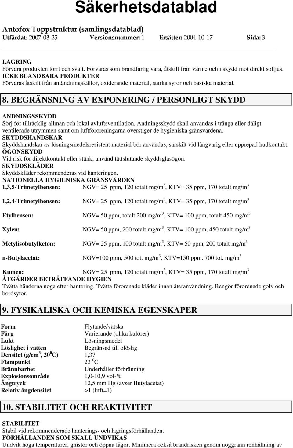 BEGRÄNSNING AV EXPONERING / PERSONLIGT SKYDD ANDNINGSSKYDD Sörj för tillräcklig allmän och lokal avluftsventilation.