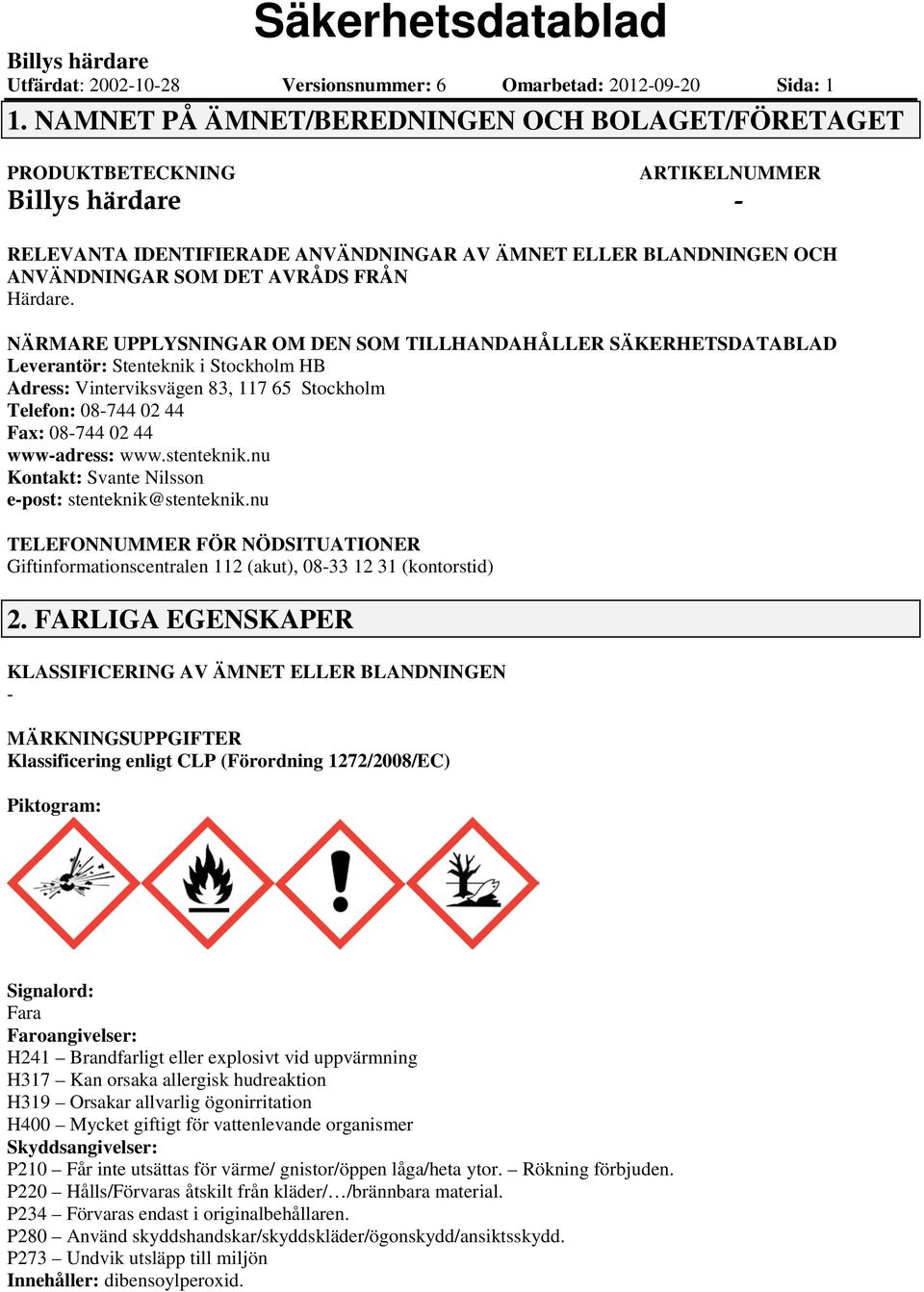 NÄRMARE UPPLYSNINGAR OM DEN SOM TILLHANDAHÅLLER SÄKERHETSDATABLAD Leverantör: Stenteknik i Stockholm HB Adress: Vinterviksvägen 83, 117 65 Stockholm Telefon: 08-744 02 44 Fax: 08-744 02 44