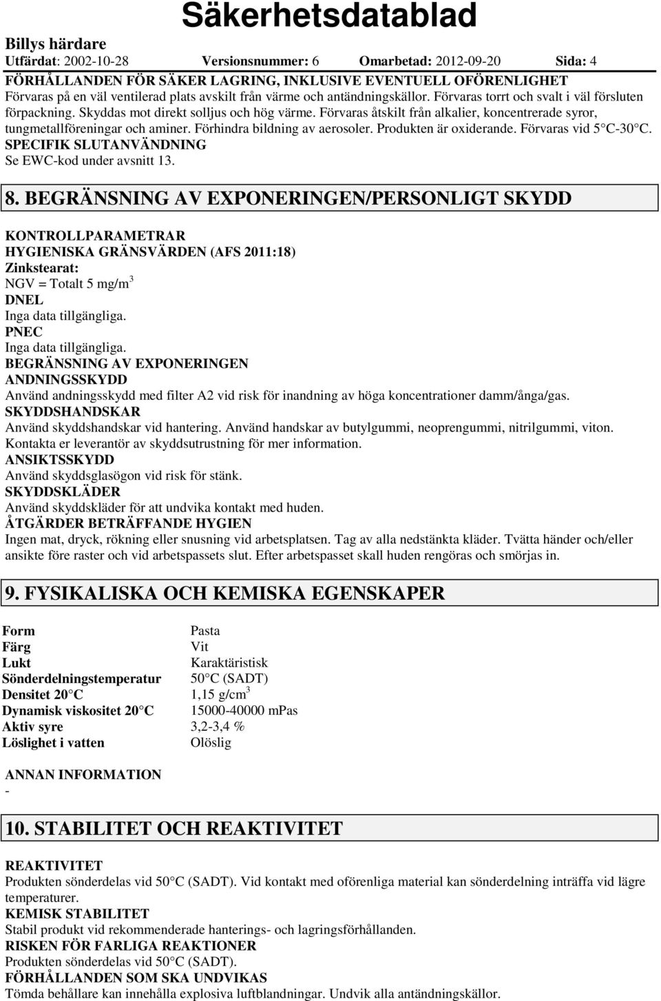 Förhindra bildning av aerosoler. Produkten är oxiderande. Förvaras vid 5 C-30 C. SPECIFIK SLUTANVÄNDNING Se EWC-kod under avsnitt 13. 8.