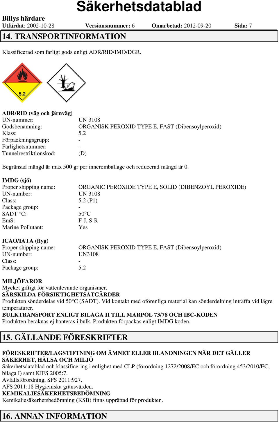 2 Förpackningsgrupp: - Farlighetsnummer: - Tunnelrestriktionskod: (D) Begränsad mängd är max 500 gr per inneremballage och reducerad mängd är 0.