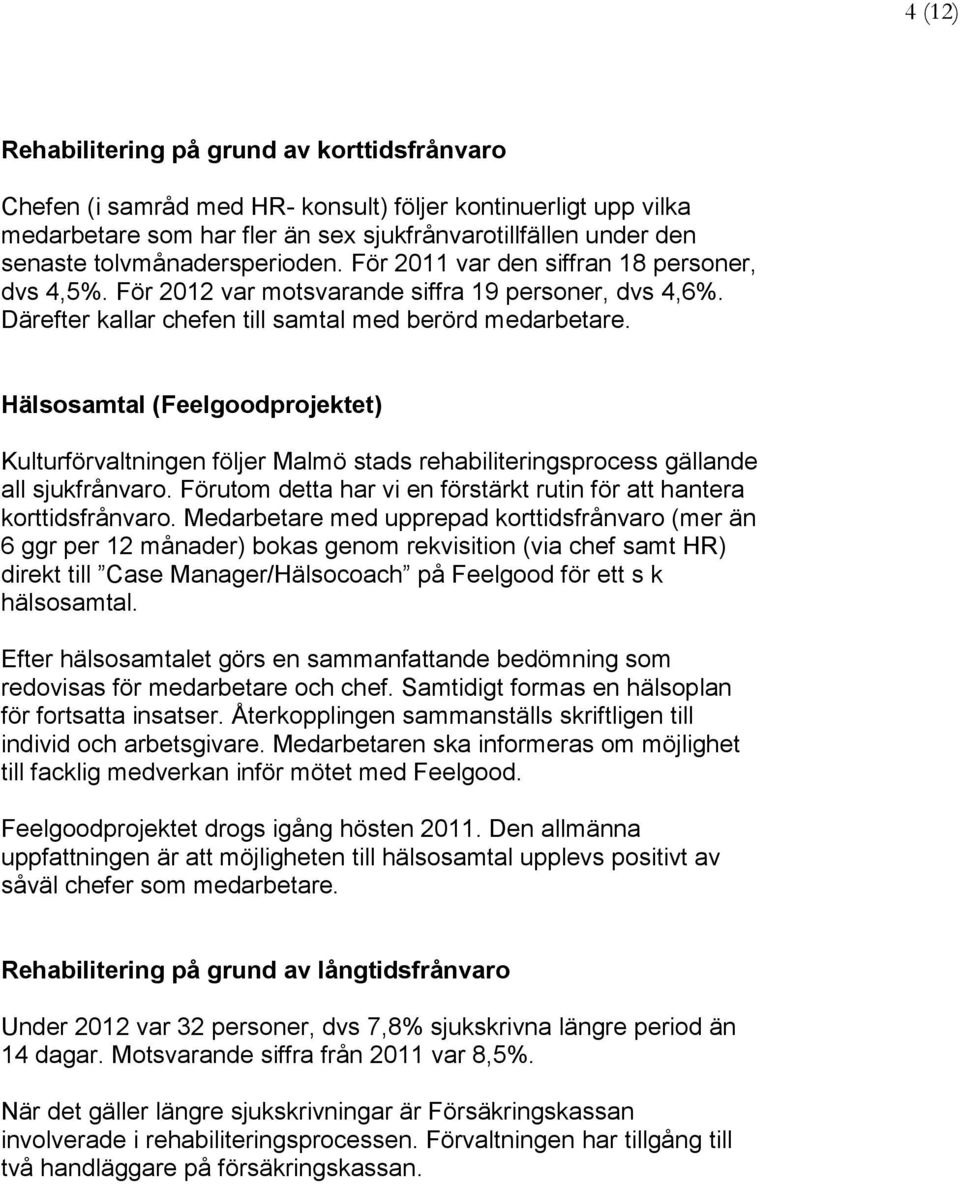 Hälsosamtal (Feelgoodprojektet) Kulturförvaltningen följer Malmö stads rehabiliteringsprocess gällande all sjukfrånvaro. Förutom detta har vi en förstärkt rutin för att hantera korttidsfrånvaro.