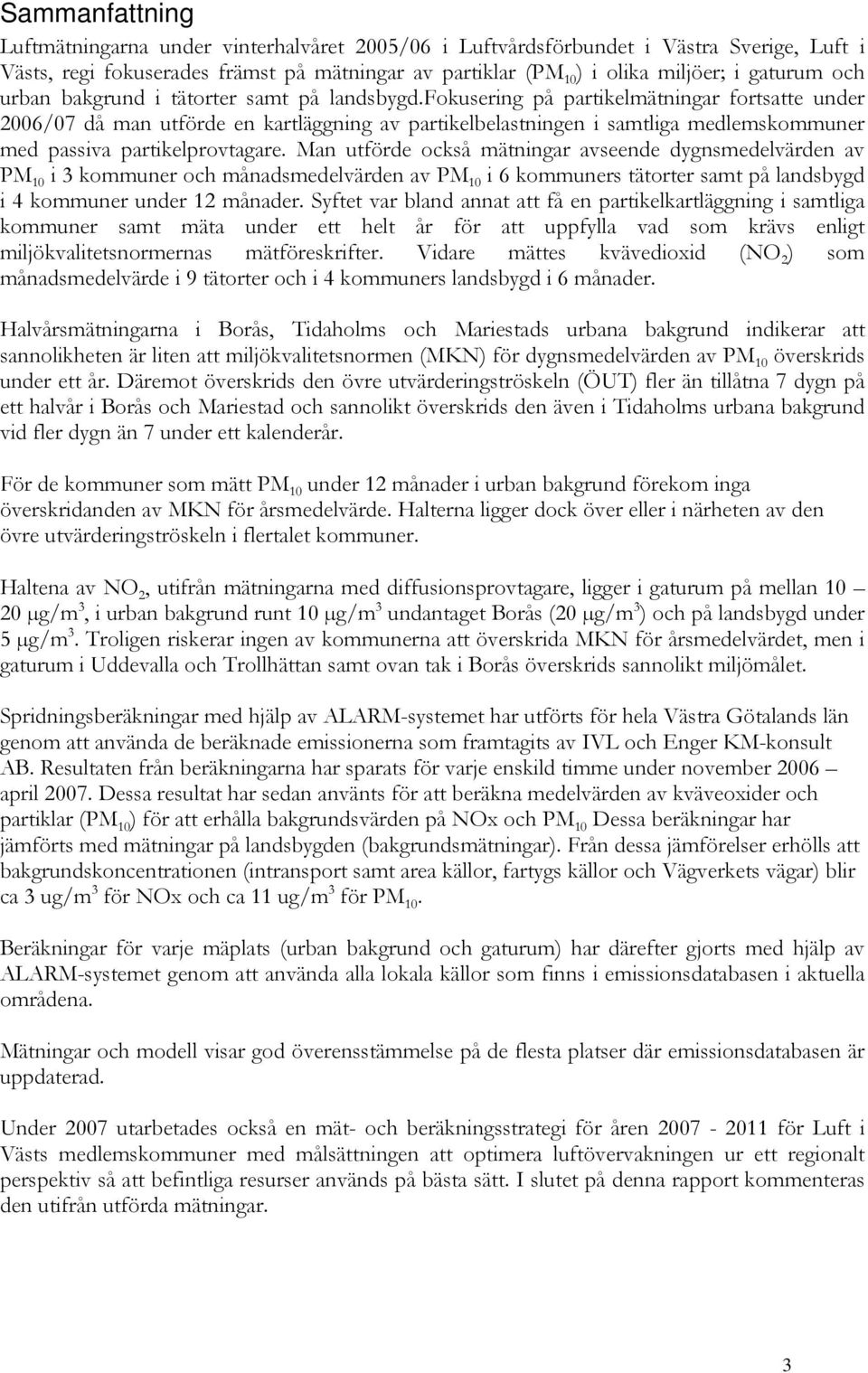 fokusering på partikelmätningar fortsatte under 2006/07 då man utförde en kartläggning av partikelbelastningen i samtliga medlemskommuner med passiva partikelprovtagare.