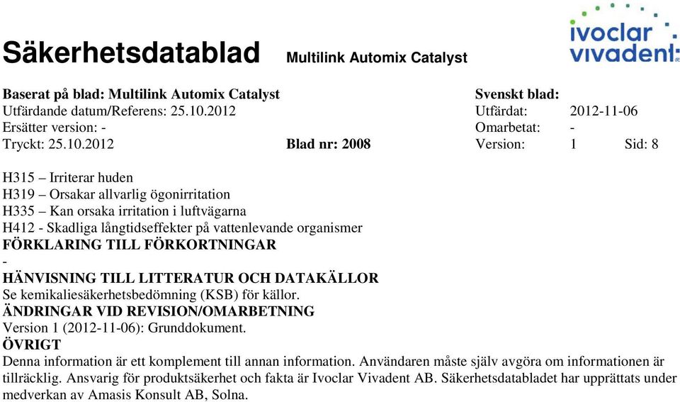 organismer FÖRKLARING TILL FÖRKORTNINGAR HÄNVISNING TILL LITTERATUR OCH DATAKÄLLOR Se kemikaliesäkerhetsbedömning (KSB) för källor.